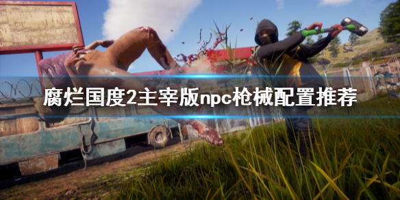 腐烂国度2主宰版npc枪械怎么配置（腐烂国度2主宰版人物技能）