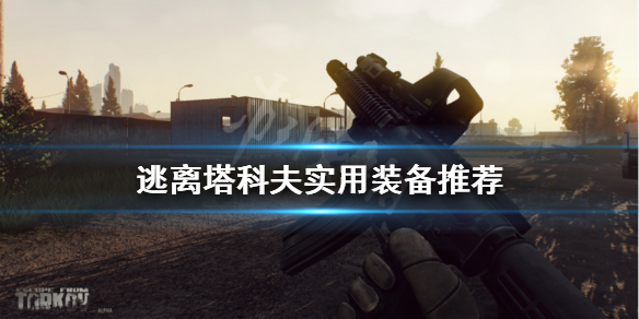 逃离塔科夫什么装备实用（逃离塔科夫什么装备实用）