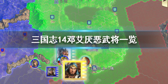 三国志14邓艾最讨厌谁（三国志14 邓艾 武将点评）