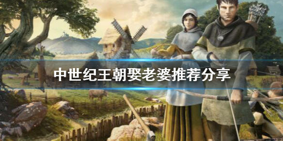 中世纪王朝娶老婆娶哪个npc好 中世纪王朝娶老婆娶哪个npc好玩