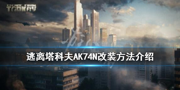 逃离塔科夫AK74N改装方法介绍（逃离塔科夫aks74n改装配件）