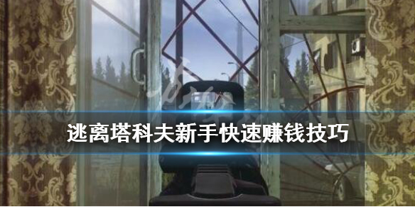 逃离塔科夫怎么快速赚钱（逃离塔科夫如何快速赚钱）