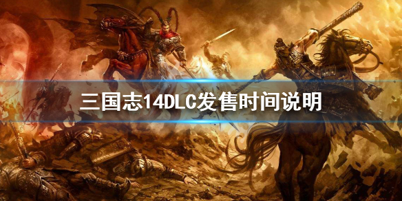 三国志14DLC发售时间说明（三国志14 发售时间）