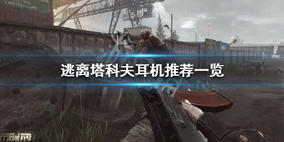 逃离塔科夫耳机有什么用 逃离塔科夫耳机外设推荐