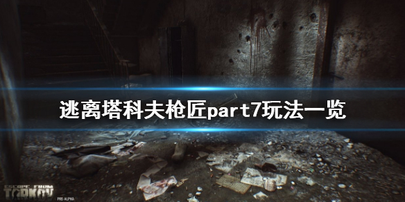 逃离塔科夫枪匠part7玩法一览（逃离塔科夫枪匠任务攻略中文）