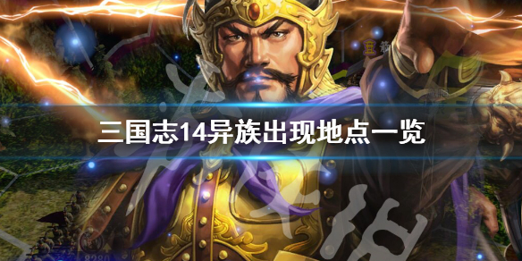 三国志14异族会在哪里出现 三国志14异民族出现地点