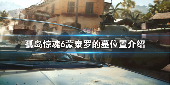 孤岛惊魂6蒙泰罗的墓在哪 孤岛惊魂6马罗金之家