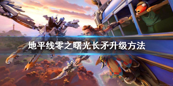 地平线零之曙光长矛怎么升级（地平线零之曙光长矛升级任务）