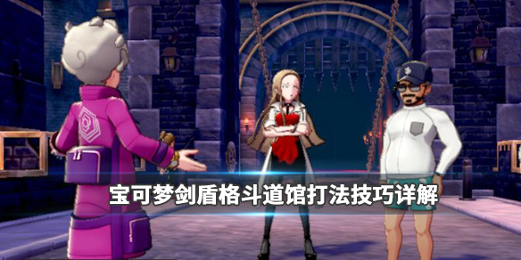 宝可梦剑盾格斗道馆怎么打（剑盾格斗系道馆攻略）
