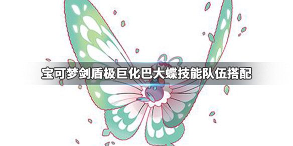 宝可梦剑盾极巨化巴大蝶怎么用 宝可梦剑盾极巨化巴大蝴在哪