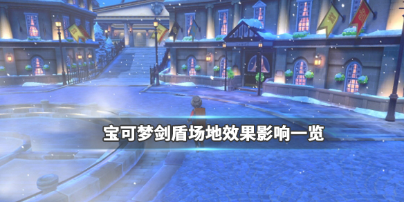 宝可梦剑盾场地效果影响一览（宝可梦剑盾 场地）
