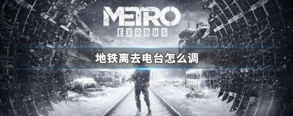 地铁离去电台怎么调 地铁离去找电台频率