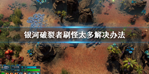 银河破裂者刷怪太多怎么办 银河破裂者技巧
