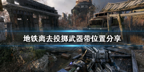 地铁离去投掷武器带位置分享（地铁离去投掷品怎么更换）
