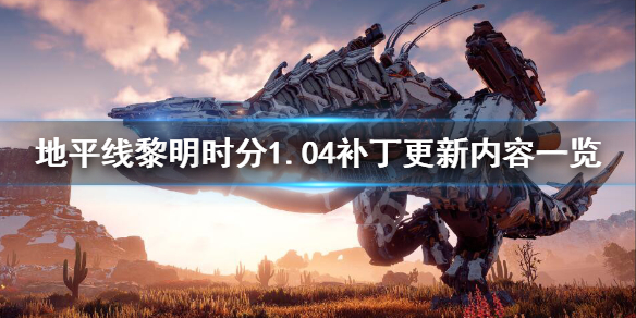 地平线黎明时分1.04补丁更新内容一览（地平线黎明时分优化补丁）