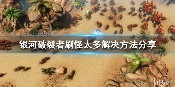 银河破裂者刷怪太多怎么办（银河破裂者怎么算通关）