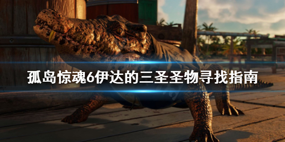 孤岛惊魂6伊达的三圣圣物位置在哪找（孤岛惊魂6三圣使者背包）