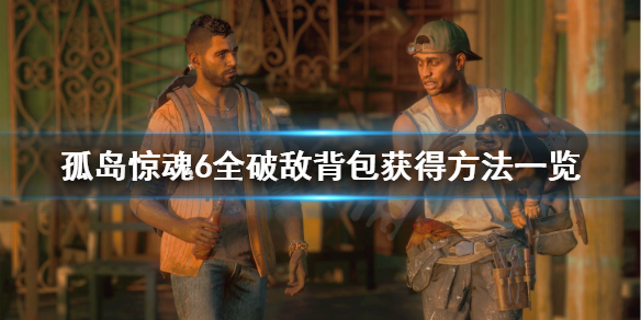 孤岛惊魂6破敌背包怎么获得 孤岛惊魂6破敌斩恶任务