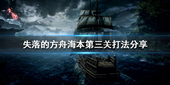 失落的方舟海本第三关怎么打 失落的方舟海本3攻略