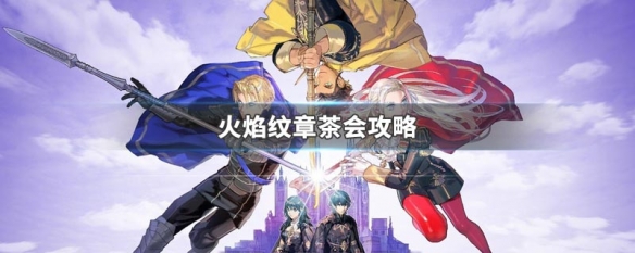 火焰纹章茶会攻略 火焰纹章 茶话会