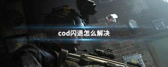 cod闪退怎么解决（codm闪退怎么办）