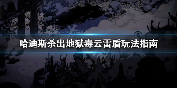 哈迪斯杀出地狱毒云雷盾怎么用（哈迪斯杀出地狱什么武器好用）