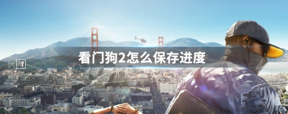 看门狗2怎么保存进度（看门狗2怎么存档?）