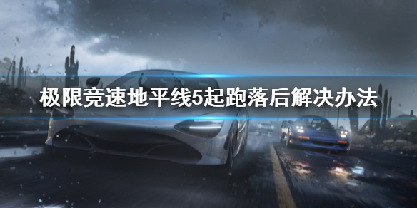 极限竞速地平线5起跑落后怎么办 极限竞速地平线5bgm