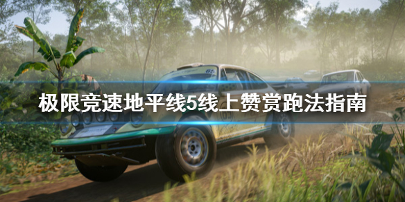 极限竞速地平线5线上赞赏怎么跑 极限竞速地平线5视频