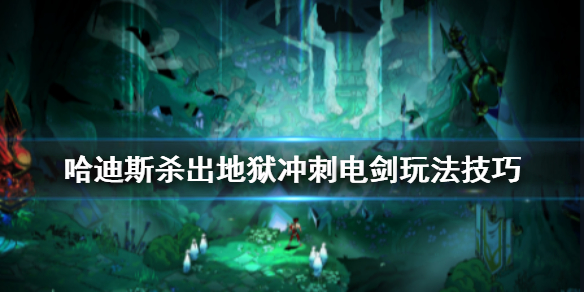 哈迪斯杀出地狱冲刺电剑怎么玩 哈迪斯杀出地狱剑流派