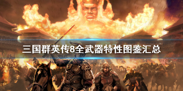 三国群英传8全武器特性图鉴汇总 三国群英传8武器排名