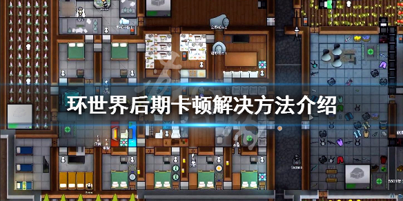 环世界后期卡顿解决方法介绍（环世界后期特别卡怎么办）