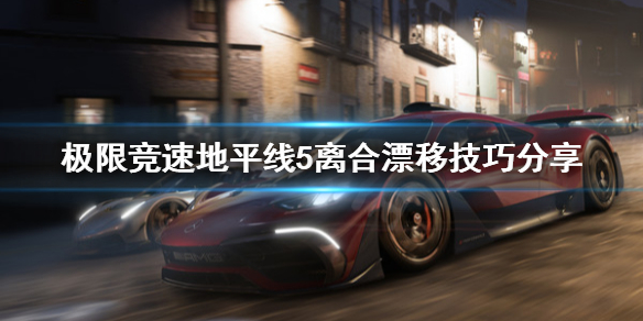 极限竞速地平线5离合漂移怎么操作（极限竞速地平线5视频）
