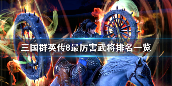 三国群英传8最强武将有哪些 三国群英传8最强武将有哪些武器