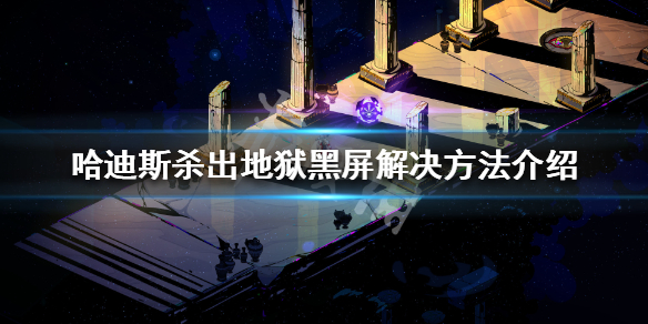 哈迪斯杀出地狱黑屏怎么办 哈迪斯杀出地狱boss打法