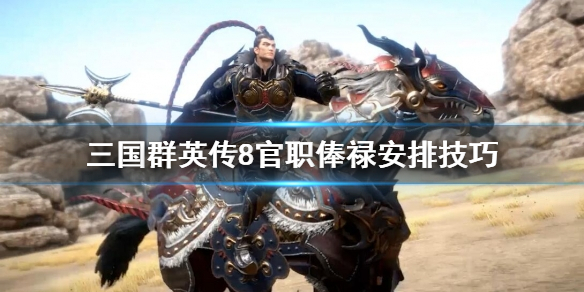 三国群英传8官职俸禄怎么安排 三国群英传8官职技能一览