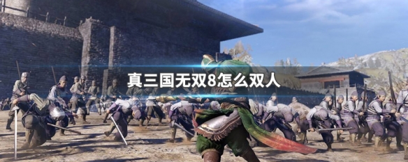 真三国无双8怎么双人 真三国无双8怎么双人同屏