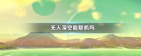 无人深空能联机吗 无人深空能连机吗