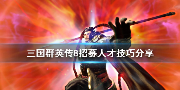 三国群英传8招募人才技巧分享（三国群英传8招募武将在哪）