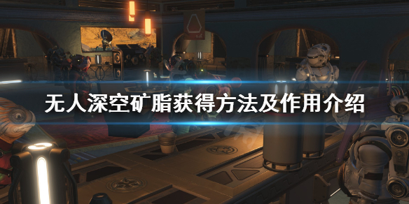 无人深空矿脂怎么获得（无人深空矿业）