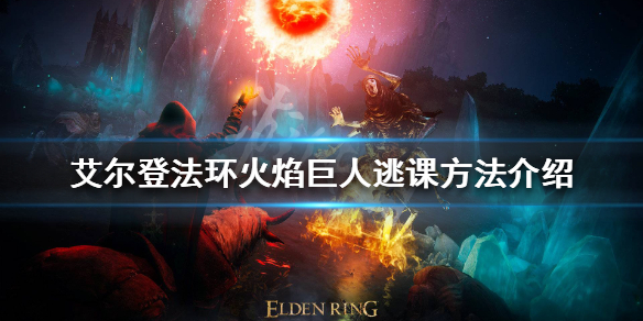 艾尔登法环火焰巨人怎么打（艾尔登法环火焰巨人打不动）