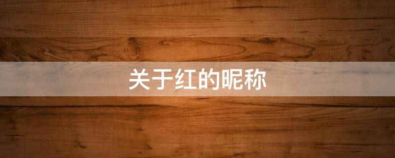 关于红的昵称 关于红的昵称大全