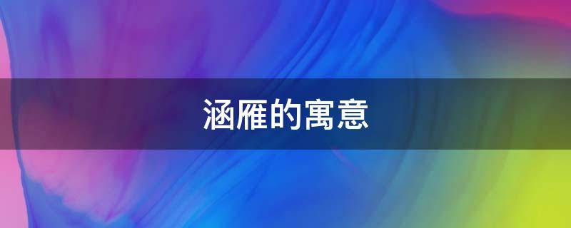 涵雁的寓意（涵雁的含义）
