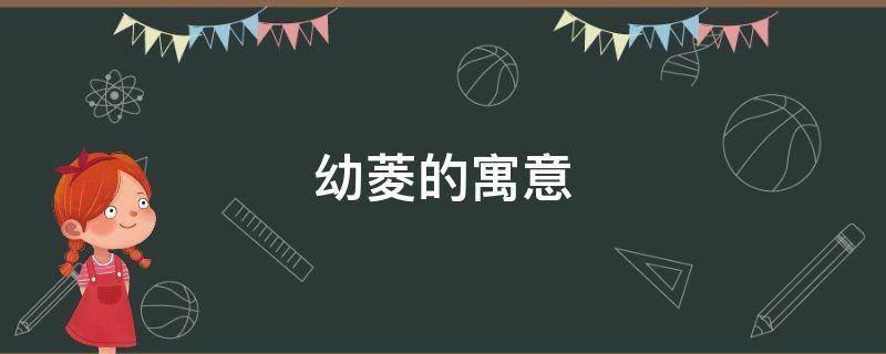 幼菱的寓意（菱寓意什么）