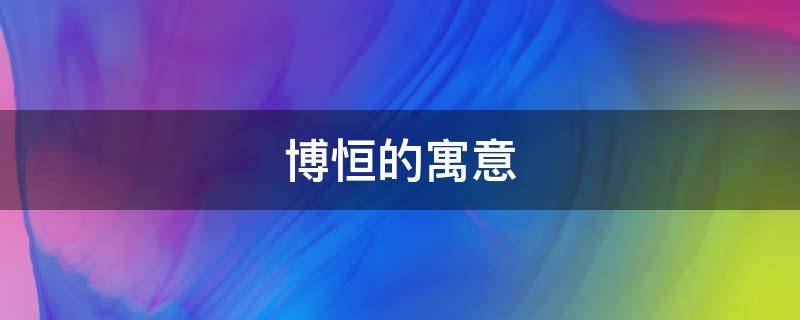 博恒的寓意（博恒的意思）