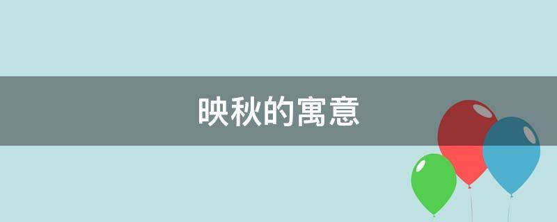 映秋的寓意 映秋作为名字的寓意