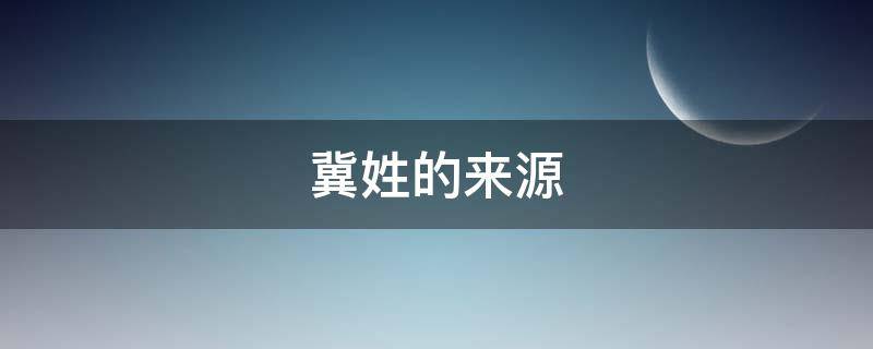 冀姓的来源 关于冀姓的来源