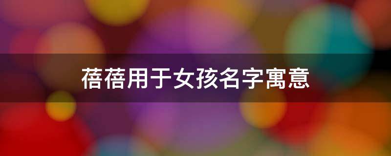 蓓蓓用于女孩名字寓意 蓓蓓名字的寓意