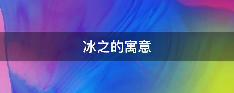 冰之的寓意 冰之心意思