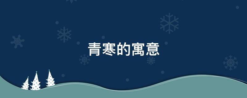 青寒的寓意（寒青的意思）